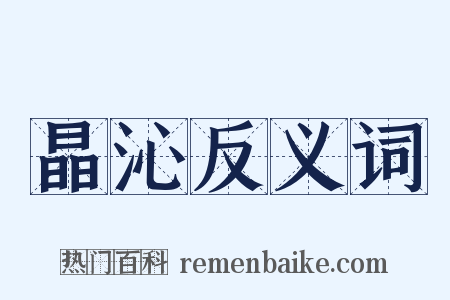 晶沁反义词是什么意思的图片